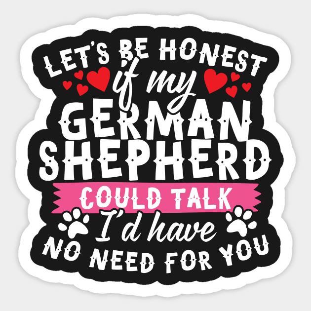 Lets Be Honest If My German Shepherd Could Talk Sticker by thingsandthings